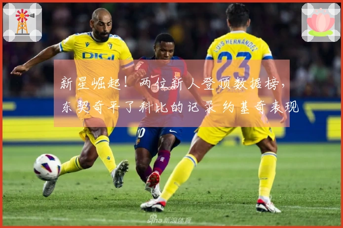 新星崛起！两位新人登顶数据榜，东契奇平了科比的记录 约基奇表现令人瞩目
